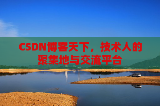 CSDN博客天下,技术人的聚集地与交流平台